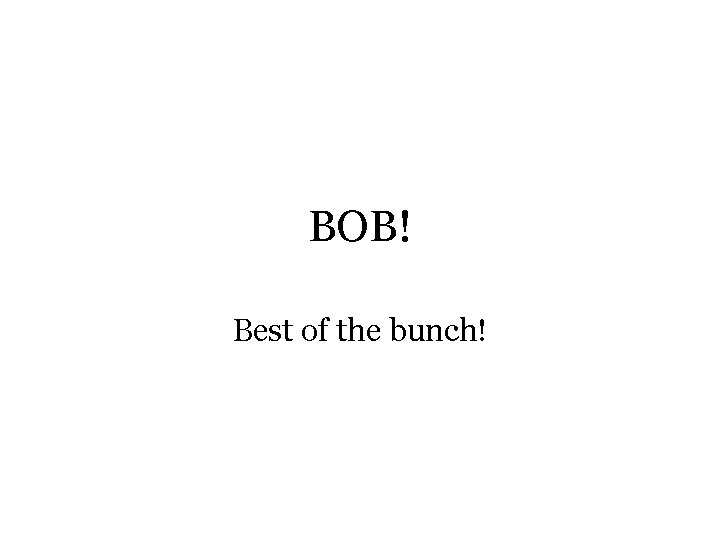 BOB! Best of the bunch! 