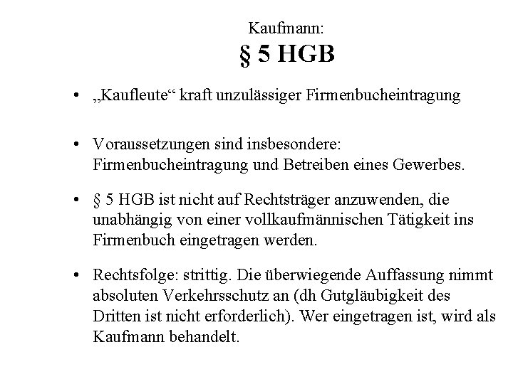 Kaufmann: § 5 HGB • „Kaufleute“ kraft unzulässiger Firmenbucheintragung • Voraussetzungen sind insbesondere: Firmenbucheintragung