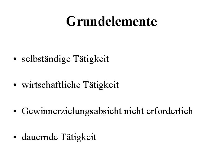 Grundelemente • selbständige Tätigkeit • wirtschaftliche Tätigkeit • Gewinnerzielungsabsicht nicht erforderlich • dauernde Tätigkeit