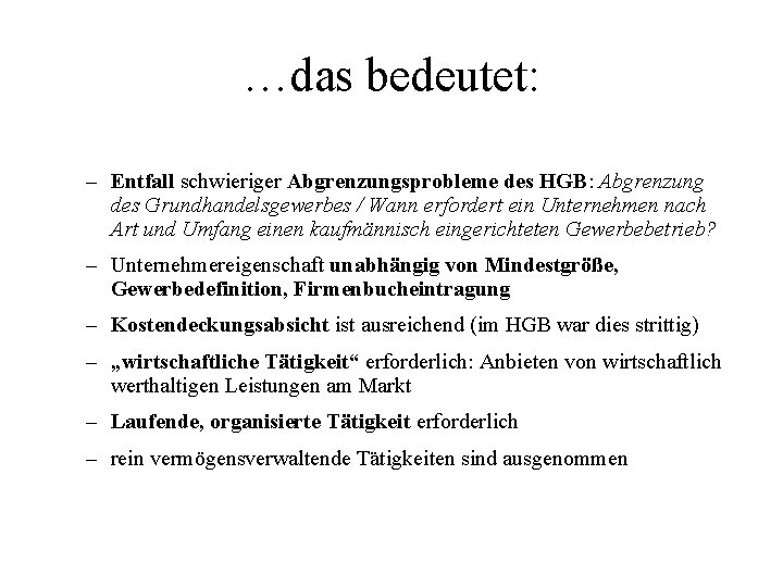…das bedeutet: – Entfall schwieriger Abgrenzungsprobleme des HGB: Abgrenzung des Grundhandelsgewerbes / Wann erfordert