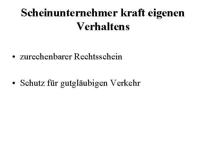 Scheinunternehmer kraft eigenen Verhaltens • zurechenbarer Rechtsschein • Schutz für gutgläubigen Verkehr 