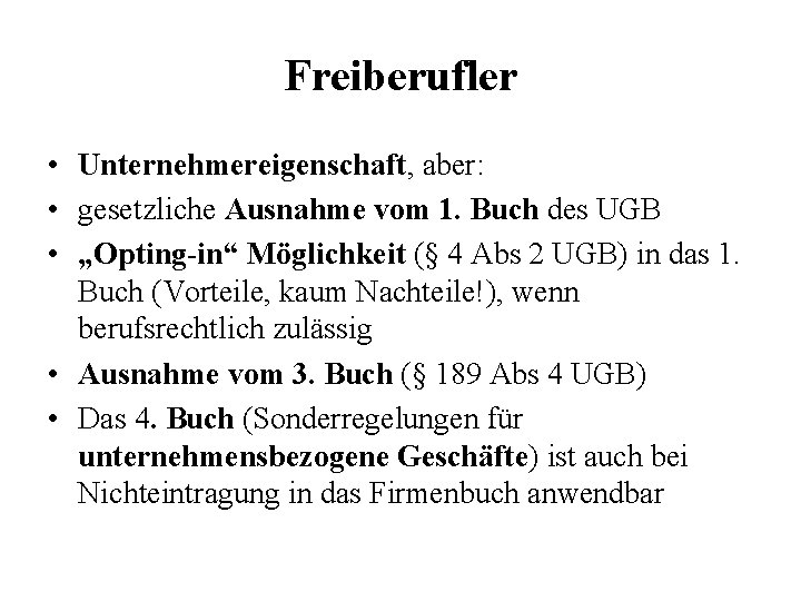 Freiberufler • Unternehmereigenschaft, aber: • gesetzliche Ausnahme vom 1. Buch des UGB • „Opting-in“