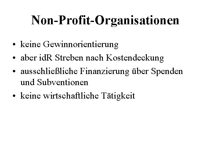 Non-Profit-Organisationen • keine Gewinnorientierung • aber id. R Streben nach Kostendeckung • ausschließliche Finanzierung