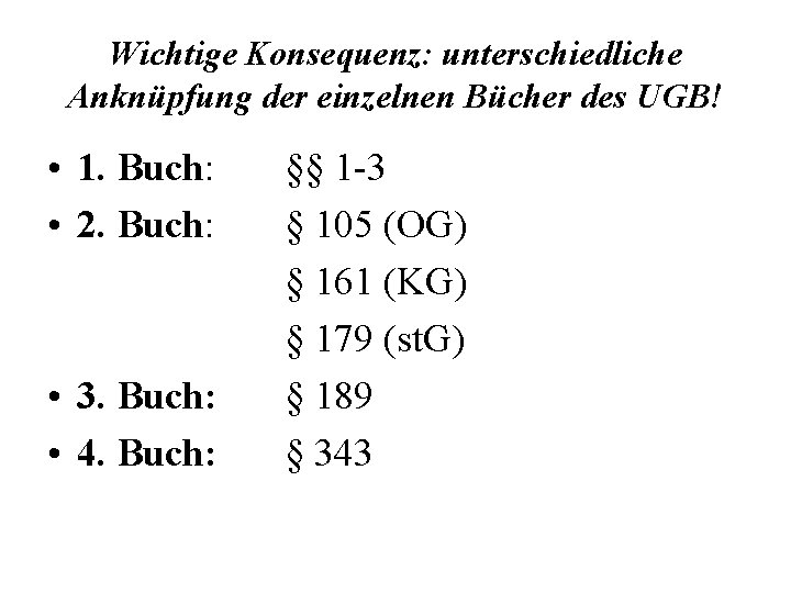 Wichtige Konsequenz: unterschiedliche Anknüpfung der einzelnen Bücher des UGB! • 1. Buch: • 2.