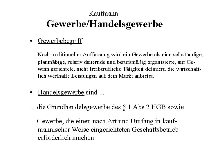 Kaufmann: Gewerbe/Handelsgewerbe • Gewerbebegriff Nach traditioneller Auffassung wird ein Gewerbe als eine selbständige, planmäßige,