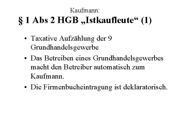 Kaufmann: § 1 Abs 2 HGB „Istkaufleute“ (1) • Taxative Aufzählung der 9 Grundhandelsgewerbe