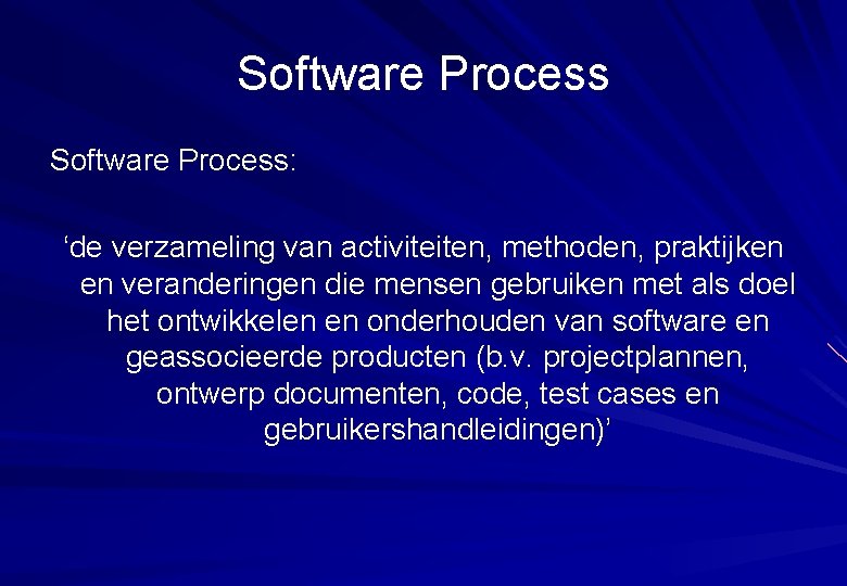 Software Process: ‘de verzameling van activiteiten, methoden, praktijken en veranderingen die mensen gebruiken met