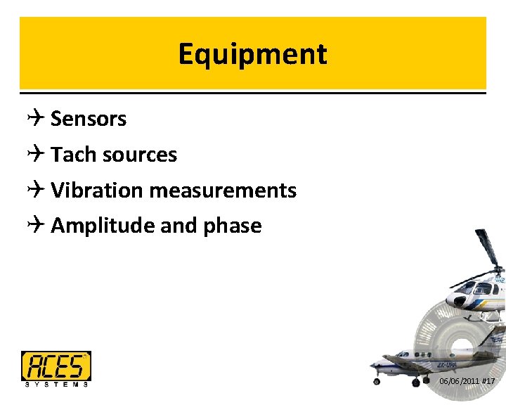 Equipment Q Sensors Q Tach sources Q Vibration measurements Q Amplitude and phase 06/06/2011