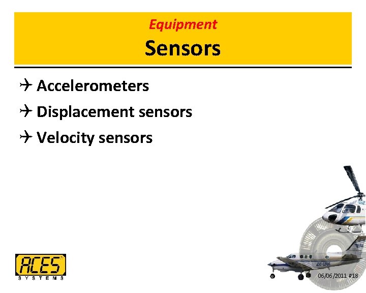 Equipment Sensors Q Accelerometers Q Displacement sensors Q Velocity sensors 06/06/2011 #18 