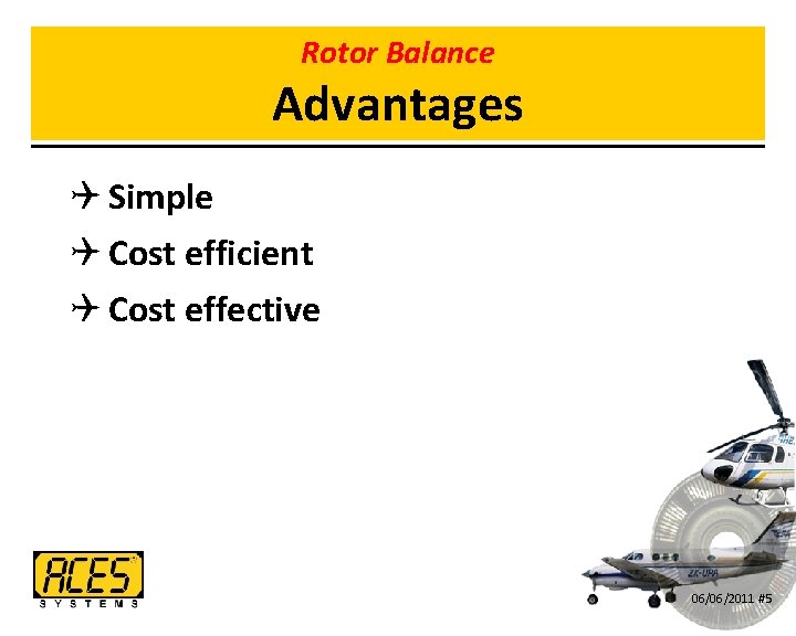 Rotor Balance Advantages Q Simple Q Cost efficient Q Cost effective 06/06/2011 #5 