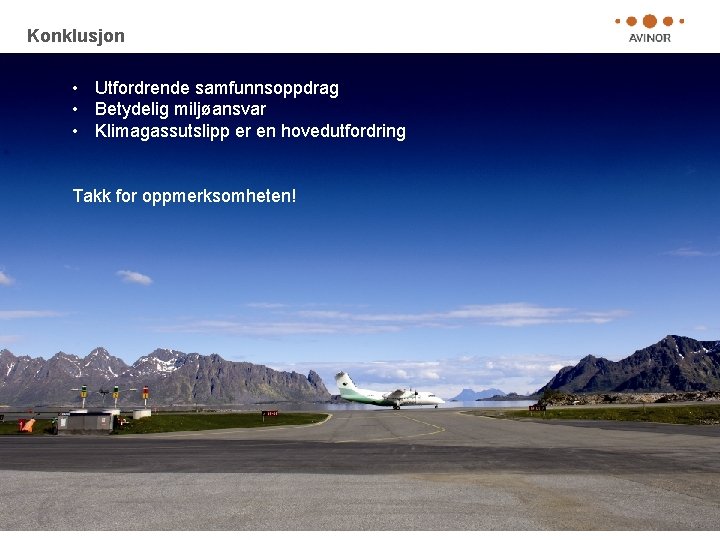 Konklusjon • Utfordrende samfunnsoppdrag • Betydelig miljøansvar • Klimagassutslipp er en hovedutfordring Takk for