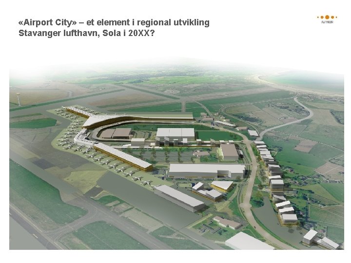  «Airport City» – et element i regional utvikling Stavanger lufthavn, Sola i 20