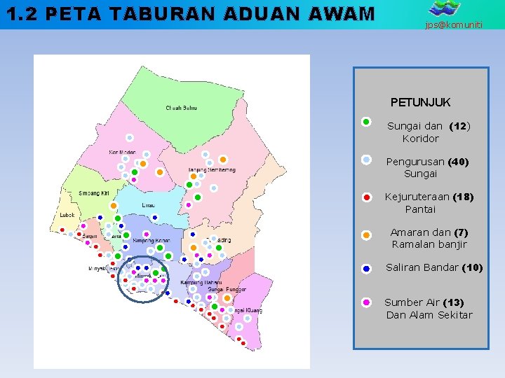 1. 2 PETA TABURAN ADUAN AWAM jps@komuniti PETUNJUK Sungai dan (12) Koridor Pengurusan (40)