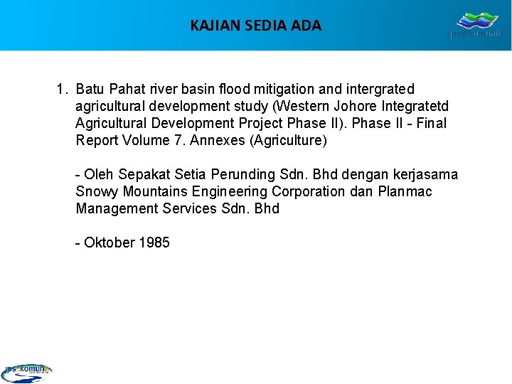 KAJIAN SEDIA ADA jps@komuniti 1. Batu Pahat river basin flood mitigation and intergrated agricultural