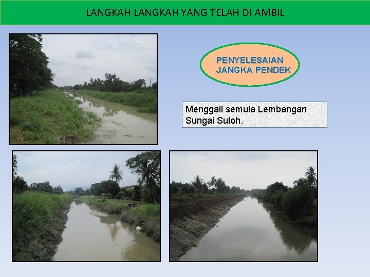 LANGKAH YANG TELAH DI AMBIL PENYELESAIAN JANGKA PENDEK Menggali semula Lembangan Sungai Suloh. jps@komuniti