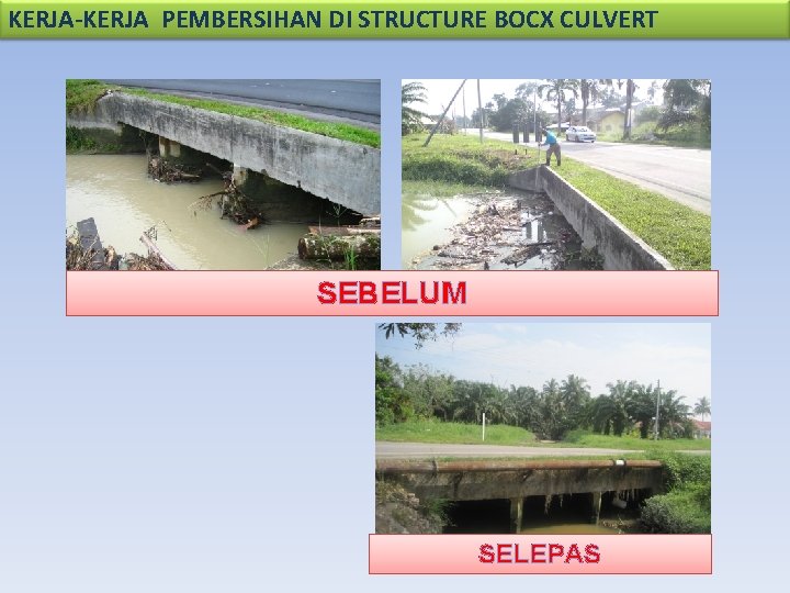 KERJA-KERJA PEMBERSIHAN DI STRUCTURE BOCX CULVERT SEBELUM SELEPAS 