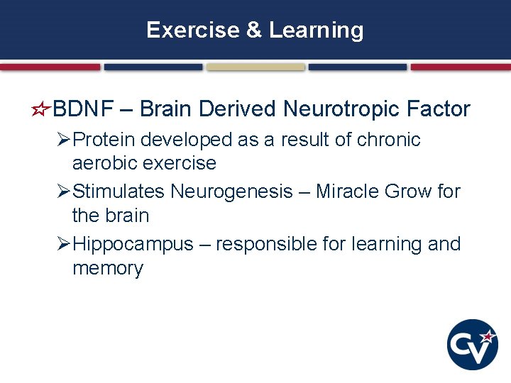 Exercise & Learning BDNF – Brain Derived Neurotropic Factor ØProtein developed as a result