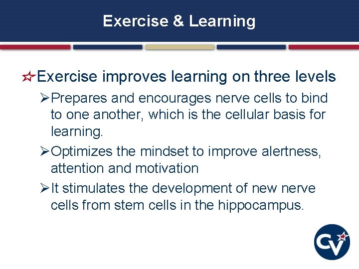 Exercise & Learning Exercise improves learning on three levels ØPrepares and encourages nerve cells Exercise & Learning Exercise improves learning on three levels ØPrepares and encourages nerve cells
