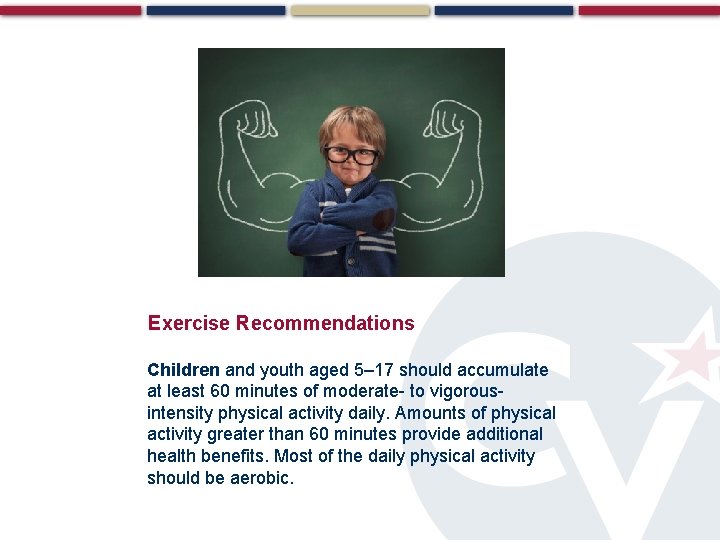 Exercise Recommendations Children and youth aged 5– 17 should accumulate at least 60 minutes Exercise Recommendations Children and youth aged 5– 17 should accumulate at least 60 minutes