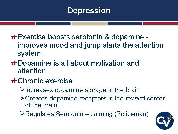 Depression Exercise boosts serotonin & dopamine - improves mood and jump starts the attention