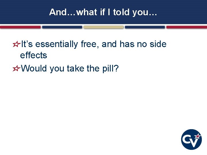And…what if I told you… It’s essentially free, and has no side effects Would And…what if I told you… It’s essentially free, and has no side effects Would