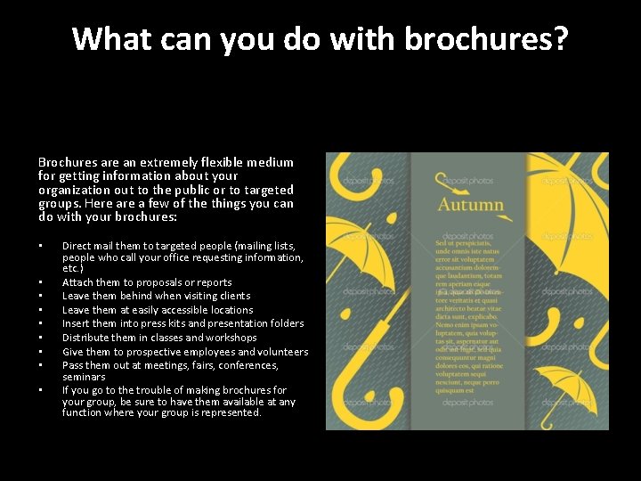 What can you do with brochures? Brochures are an extremely flexible medium for getting