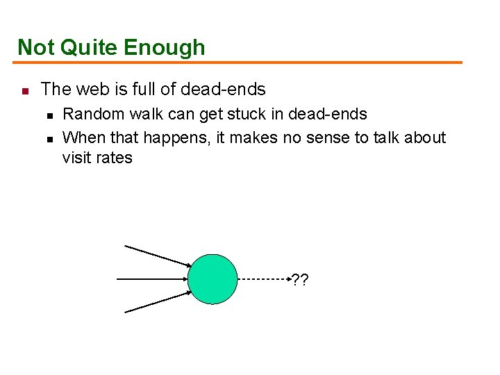 Not Quite Enough n The web is full of dead-ends n n Random walk