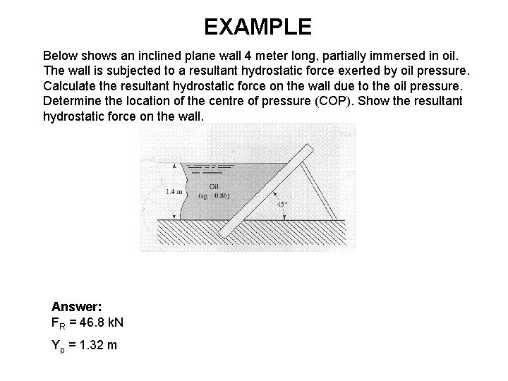 EXAMPLE Below shows an inclined plane wall 4 meter long, partially immersed in oil. EXAMPLE Below shows an inclined plane wall 4 meter long, partially immersed in oil.