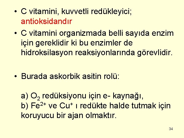  • C vitamini, kuvvetli redükleyici; antioksidandır • C vitamini organizmada belli sayıda enzim