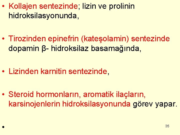  • Kollajen sentezinde; lizin ve prolinin hidroksilasyonunda, • Tirozinden epinefrin (kateşolamin) sentezinde dopamin