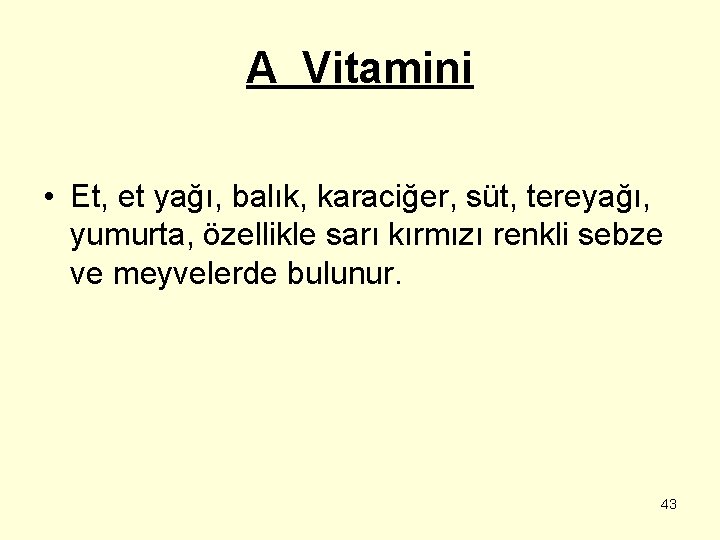 A Vitamini • Et, et yağı, balık, karaciğer, süt, tereyağı, yumurta, özellikle sarı kırmızı