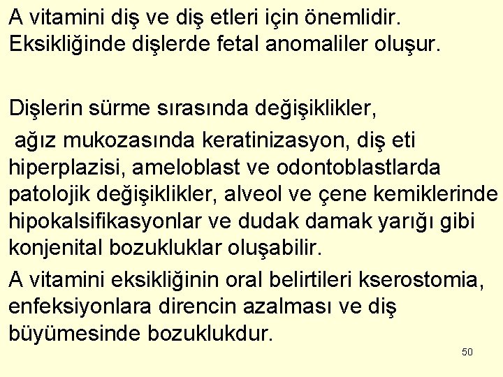 A vitamini diş ve diş etleri için önemlidir. Eksikliğinde dişlerde fetal anomaliler oluşur. Dişlerin