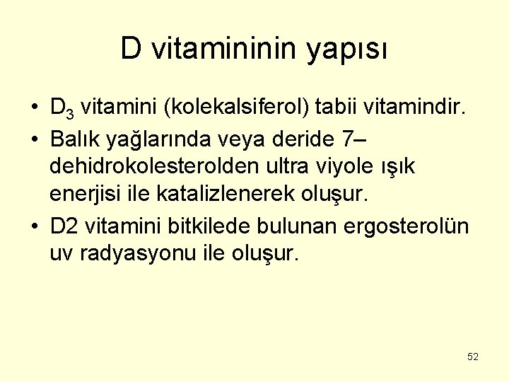 D vitamininin yapısı • D 3 vitamini (kolekalsiferol) tabii vitamindir. • Balık yağlarında veya