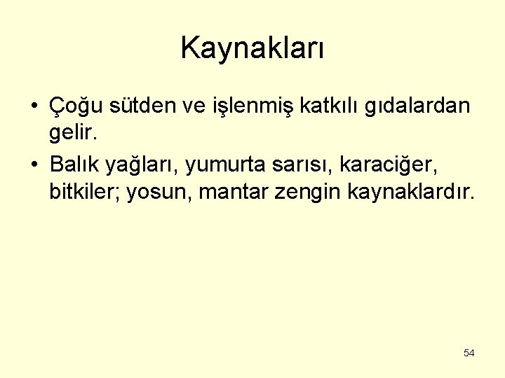 Kaynakları • Çoğu sütden ve işlenmiş katkılı gıdalardan gelir. • Balık yağları, yumurta sarısı,