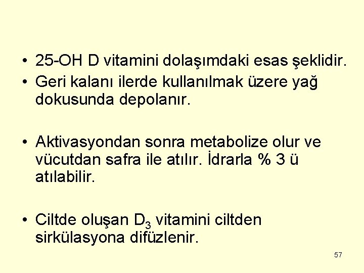  • 25 -OH D vitamini dolaşımdaki esas şeklidir. • Geri kalanı ilerde kullanılmak