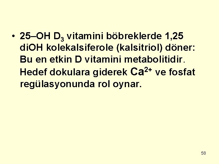  • 25–OH D 3 vitamini böbreklerde 1, 25 di. OH kolekalsiferole (kalsitriol) döner: