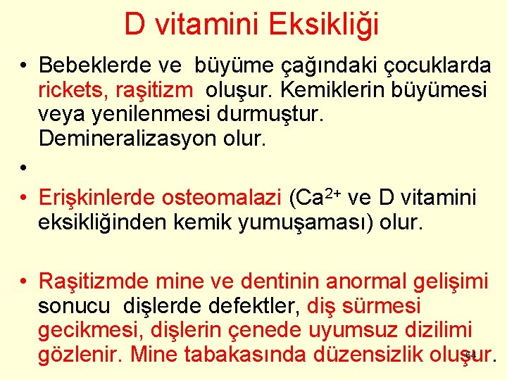 D vitamini Eksikliği • Bebeklerde ve büyüme çağındaki çocuklarda rickets, raşitizm oluşur. Kemiklerin büyümesi