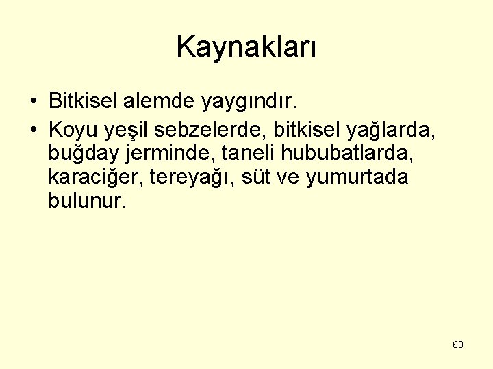 Kaynakları • Bitkisel alemde yaygındır. • Koyu yeşil sebzelerde, bitkisel yağlarda, buğday jerminde, taneli