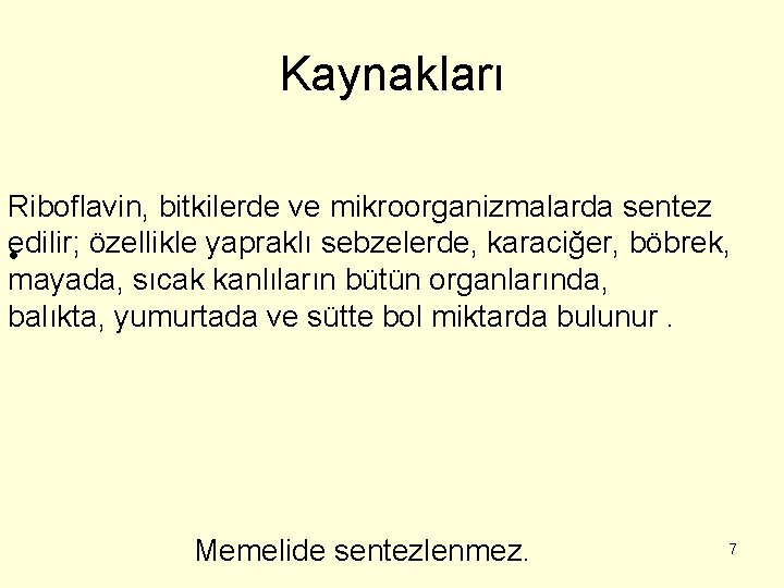 Kaynakları Riboflavin, bitkilerde ve mikroorganizmalarda sentez • edilir; özellikle yapraklı sebzelerde, karaciğer, böbrek, mayada,