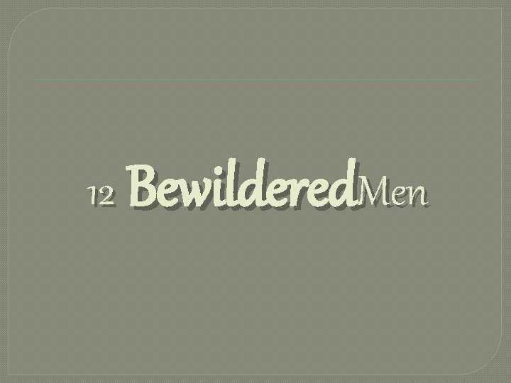 12 Bewildered. Men 