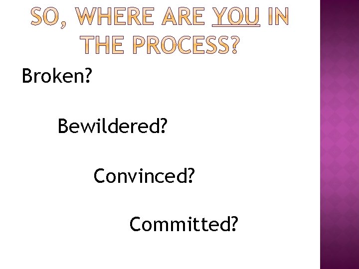 Broken? Bewildered? Convinced? Committed? 