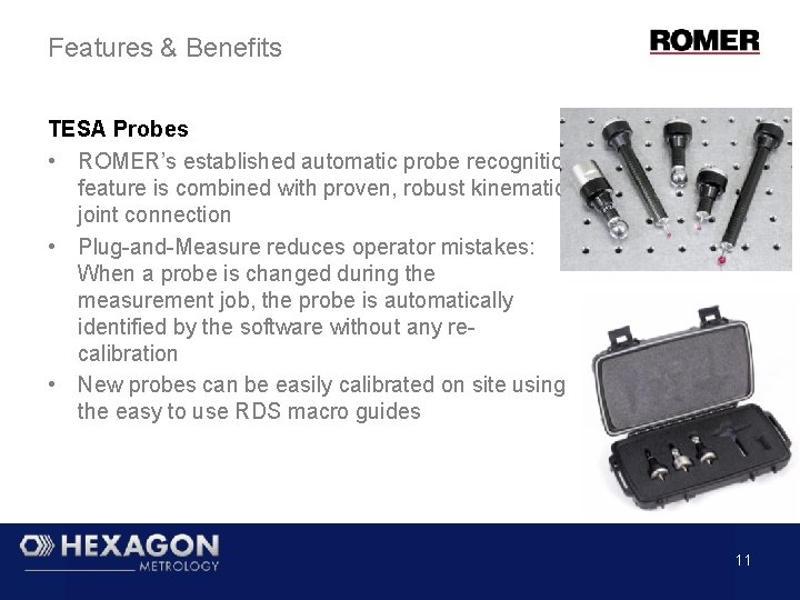 Features & Benefits TESA Probes • ROMER’s established automatic probe recognition feature is combined Features & Benefits TESA Probes • ROMER’s established automatic probe recognition feature is combined