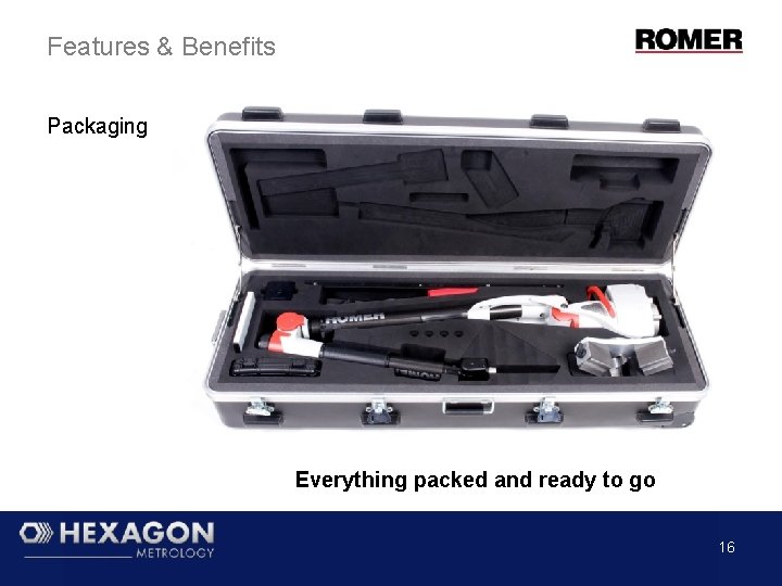 Features & Benefits Packaging Everything packed and ready to go 16 Features & Benefits Packaging Everything packed and ready to go 16