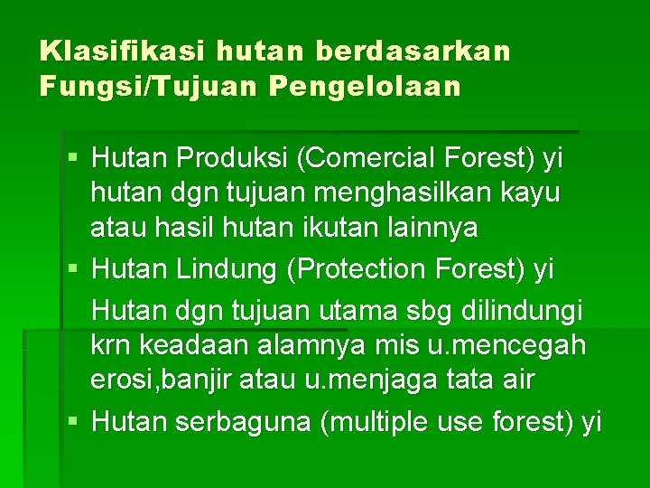 Klasifikasi hutan berdasarkan Fungsi/Tujuan Pengelolaan § Hutan Produksi (Comercial Forest) yi hutan dgn tujuan