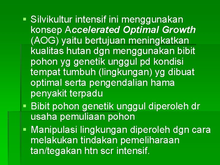 § Silvikultur intensif ini menggunakan konsep Accelerated Optimal Growth (AOG) yaitu bertujuan meningkatkan kualitas