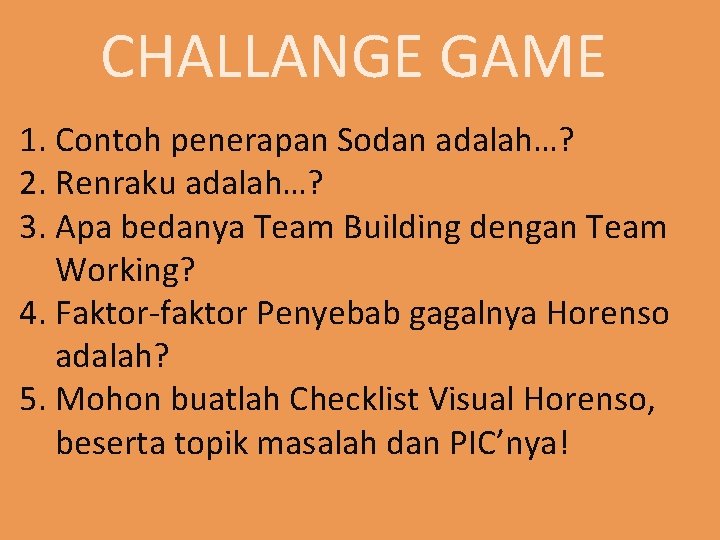 CHALLANGE GAME 1. Contoh penerapan Sodan adalah…? 2. Renraku adalah…? 3. Apa bedanya Team