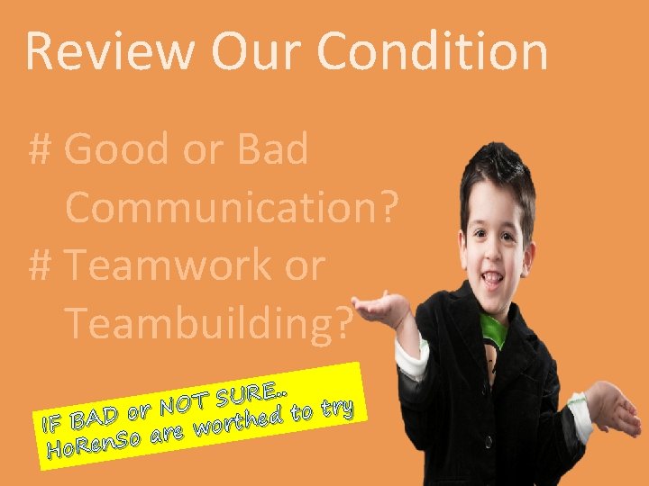 Review Our Condition # Good or Bad Communication? # Teamwork or Teambuilding? . .