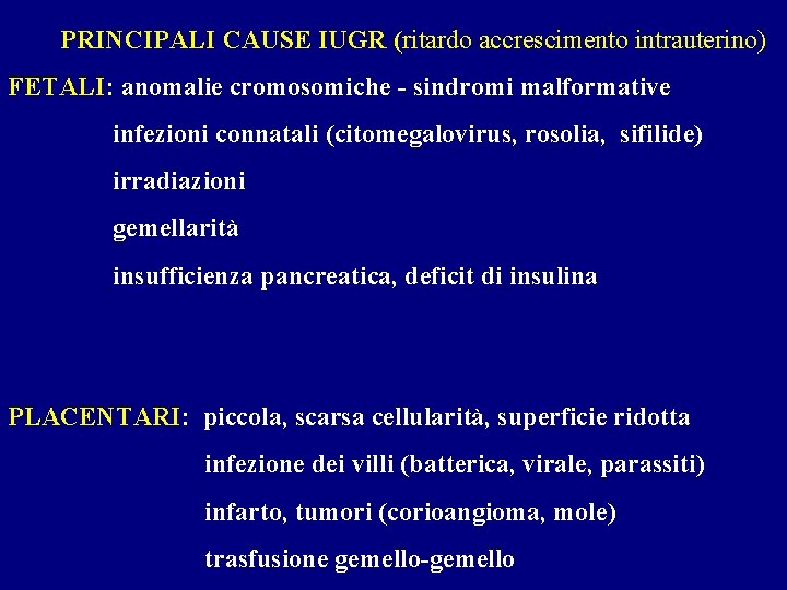 PRINCIPALI CAUSE IUGR (ritardo accrescimento intrauterino) FETALI: anomalie cromosomiche - sindromi malformative infezioni connatali