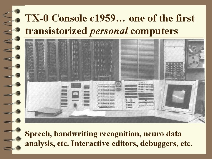 TX-0 Console c 1959… one of the first transistorized personal computers Speech, handwriting recognition,