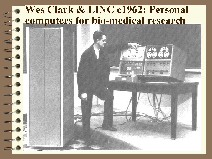 Wes Clark & LINC c 1962: Personal computers for bio-medical research 